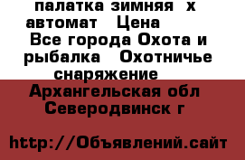 палатка зимняя 2х2 автомат › Цена ­ 750 - Все города Охота и рыбалка » Охотничье снаряжение   . Архангельская обл.,Северодвинск г.